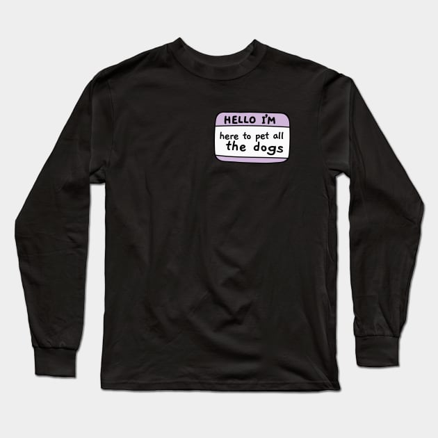 I m here to pet all the dogs, name tag Long Sleeve T-Shirt by Sourdigitals